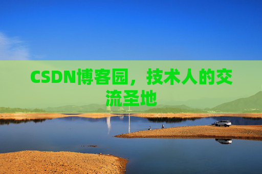 CSDN博客园,技术人的交流圣地 CSDN博客园,技术人的交流圣地